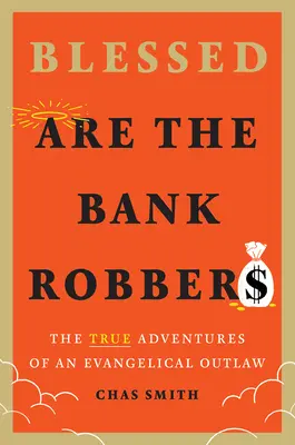 Bénis soient les voleurs de banque : Les vraies aventures d'un hors-la-loi évangélique - Blessed Are the Bank Robbers: The True Adventures of an Evangelical Outlaw