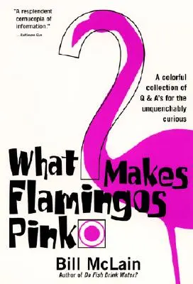 Qu'est-ce qui rend les flamants roses ? Une collection colorée de questions et réponses pour les curieux insatiables - What Makes Flamingos Pink?: A Colorful Collection of Q & A's for the Unquenchably Curious