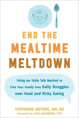 Mettez fin à la crise de l'heure des repas : Utiliser la méthode du dialogue à table pour libérer votre famille des luttes quotidiennes autour de la nourriture et de l'appétence pour l'alimentation - End the Mealtime Meltdown: Using the Table Talk Method to Free Your Family from Daily Struggles Over Food and Picky Eating