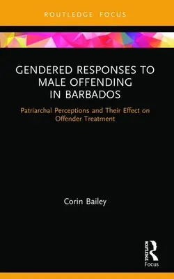Réponses genrées à la délinquance masculine à la Barbade : Perceptions patriarcales et leurs effets sur le traitement des délinquants - Gendered Responses to Male Offending in Barbados: Patriarchal Perceptions and Their Effect on Offender Treatment