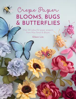 Fleurs, insectes et papillons en papier crépon : Plus de 20 projets en papier coloré de Miss Petal & Bloom - Crepe Paper Blooms, Bugs and Butterflies: Over 20 Colourful Paper Projects from Miss Petal & Bloom