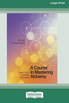 Un cours de maîtrise de l'alchimie : des outils pour changer, transformer et s'élever [édition standard à gros caractères en 16 parties]. - A Course in Mastering Alchemy: Tools to Shift, Transform and Ascend [Standard Large Print 16 Pt Edition]
