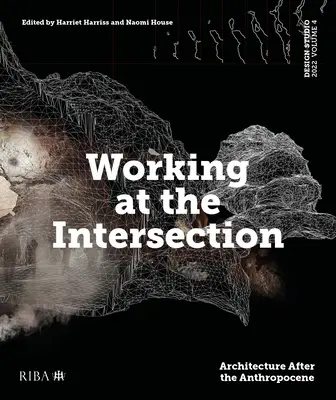 Design Studio Vol. 4 : Travailler à l'intersection : L'architecture après l'anthropocène - Design Studio Vol. 4: Working at the Intersection: Architecture After the Anthropocene