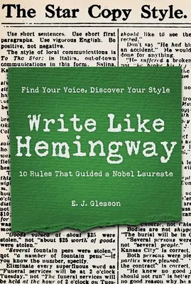 Écrire comme Hemingway : Trouvez votre voix, découvrez votre style en utilisant les 10 règles qui ont guidé un lauréat du prix Nobel. - Write Like Hemingway: Find Your Voice, Discover Your Style Using the 10 Rules That Guided a Nobel Laureate