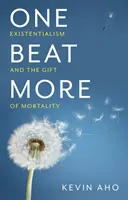 Un battement de plus : L'existentialisme et le don de la mortalité - One Beat More: Existentialism and the Gift of Mortality