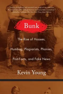 Bunk : La montée des canulars, du mensonge, des plagiaires, des impostures, des post-faits et des fausses nouvelles - Bunk: The Rise of Hoaxes, Humbug, Plagiarists, Phonies, Post-Facts, and Fake News