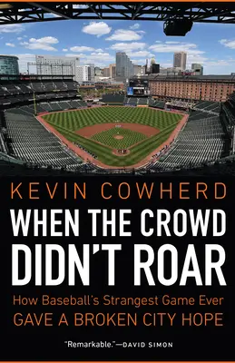 When the Crowd Didn't Roar : How Baseball's Strangest Game Ever Gave a Broken City Hope (Quand la foule ne rugissait pas : comment le match le plus étrange du baseball a redonné de l'espoir à une ville brisée) - When the Crowd Didn't Roar: How Baseball's Strangest Game Ever Gave a Broken City Hope