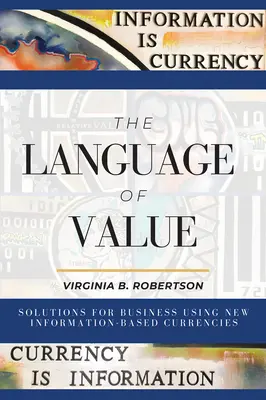 Le langage de la valeur : Solutions pour les entreprises utilisant les nouvelles monnaies basées sur l'information - The Language of Value: Solutions for Business Using New Information-Based Currencies
