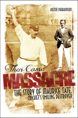Puis vint le massacre : L'histoire extraordinaire de Maurice Tate en Angleterre - Then Came Massacre: The Extraordinary Story of England's Maurice Tate
