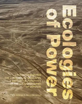 Écologies du pouvoir : Contre-cartographie des paysages logistiques et des géographies militaires du département de la défense des États-Unis - Ecologies of Power: Countermapping the Logistical Landscapes and Military Geographies of the U.S. Department of Defense
