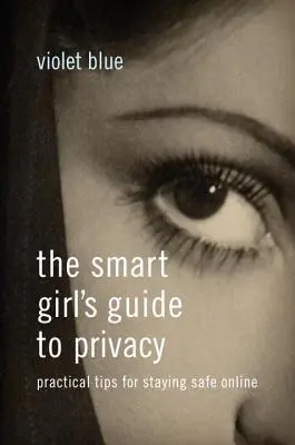 Le guide de la vie privée pour les filles intelligentes : Conseils pratiques pour rester en sécurité en ligne - The Smart Girl's Guide to Privacy: Practical Tips for Staying Safe Online