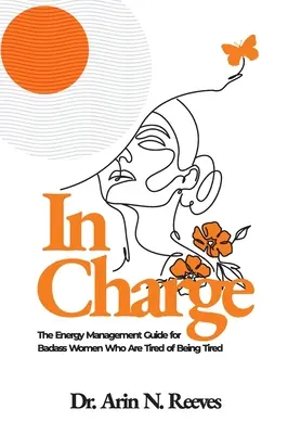 En charge : Le guide de gestion de l'énergie pour les femmes dures à cuire qui en ont assez d'être fatiguées - In Charge: The Energy Management Guide for Badass Women Who are Tired of Being Tired