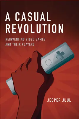 Une révolution décontractée : La réinvention des jeux vidéo et de leurs joueurs - A Casual Revolution: Reinventing Video Games and Their Players