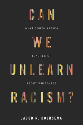 Peut-on désapprendre le racisme ? Ce que l'Afrique du Sud nous apprend sur la blancheur - Can We Unlearn Racism?: What South Africa Teaches Us about Whiteness