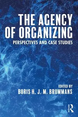 L'agence d'organisation : Perspectives et études de cas - The Agency of Organizing: Perspectives and Case Studies