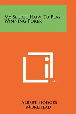Mon secret : comment jouer au poker pour gagner - My Secret How to Play Winning Poker