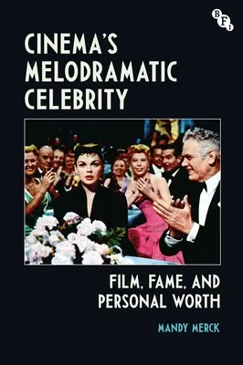 La célébrité mélodramatique du cinéma : Film, célébrité et valeur personnelle - Cinema's Melodramatic Celebrity: Film, Fame, and Personal Worth