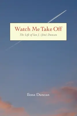 Watch Me Take Off La vie de Ian J. (Jim) Duncan - Watch Me Take Off The Life of Ian J. (Jim) Duncan