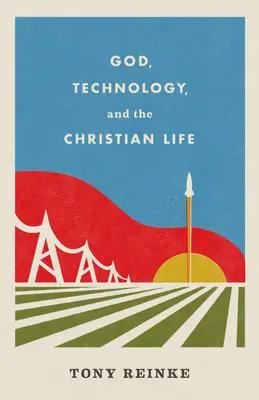 Dieu, la technologie et la vie chrétienne - God, Technology, and the Christian Life