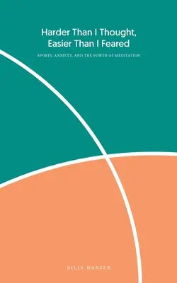 Plus difficile que je ne le pensais, plus facile que je ne le craignais : Le sport, l'anxiété et le pouvoir de la méditation - Harder Than I Thought, Easier Than I Feared: Sports, Anxiety, and the Power of Meditation