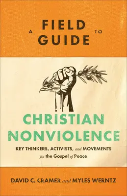 Guide pratique de la non-violence chrétienne : Les principaux penseurs, activistes et mouvements pour l'Évangile de la paix - A Field Guide to Christian Nonviolence: Key Thinkers, Activists, and Movements for the Gospel of Peace