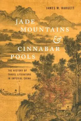 Montagnes de jade et bassins de cinabre : L'histoire de la littérature de voyage dans la Chine impériale - Jade Mountains and Cinnabar Pools: The History of Travel Literature in Imperial China