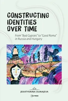 La construction des identités au fil du temps : les mauvais Tsiganes et les bons Roms en Russie et en Hongrie - Constructing Identities Over Time: Bad Gypsies and Good Roma in Russia and Hungary