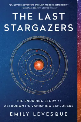 Les derniers astrologues : L'histoire durable des explorateurs disparus de l'astronomie - The Last Stargazers: The Enduring Story of Astronomy's Vanishing Explorers