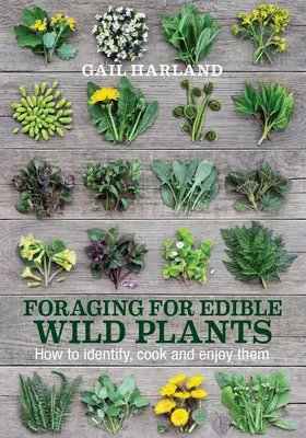 La cueillette des plantes sauvages comestibles : Comment les identifier, les cuisiner et les apprécier - Foraging for Edible Wild Plants: How to Identify, Cook and Enjoy Them