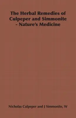 Les remèdes à base de plantes de Culpeper et de Simmonite - La médecine de la nature - The Herbal Remedies of Culpeper and Simmonite - Nature's Medicine