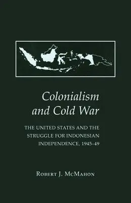 Colonialisme et guerre froide : les États-Unis et la lutte pour l'indépendance de l'Indonésie, 1945-49 - Colonialism and Cold War: The United States and the Struggle for Indonesian Independence, 1945-49