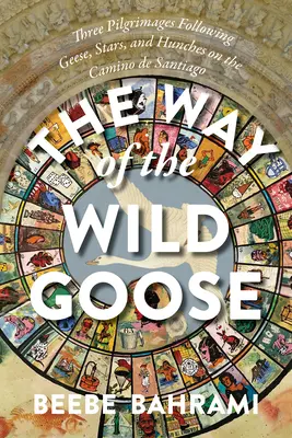 Le chemin de l'oie sauvage : Trois pèlerinages en suivant les oies, les étoiles et les intuitions sur le Chemin de Saint-Jacques. - The Way of the Wild Goose: Three Pilgrimages Following Geese, Stars, and Hunches on the Camino de Santiago