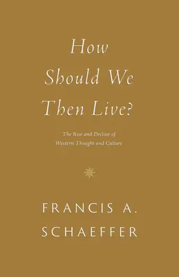 L'ascension et le déclin de la pensée et de la culture occidentales - How Should We Then Live?: The Rise and Decline of Western Thought and Culture