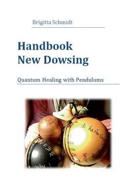 Manuel de radiesthésie : La guérison quantique avec les pendules - Handbook New Dowsing: Quantum Healing with Pendulums