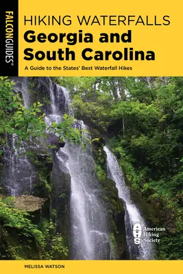 Randonnée dans les cascades de Géorgie et de Caroline du Sud : Guide des meilleures randonnées dans les cascades de l'État - Hiking Waterfalls Georgia and South Carolina: A Guide to the States' Best Waterfall Hikes