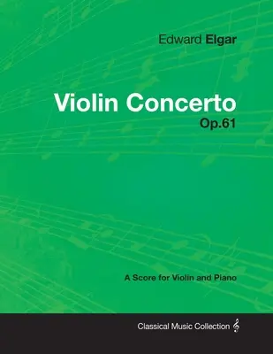 Edward Elgar - Concerto pour violon - Op.61 - Partition pour violon et piano - Edward Elgar - Violin Concerto - Op.61 - A Score for Violin and Piano