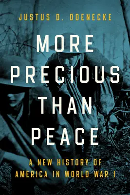 Plus précieux que la paix : Une nouvelle histoire de l'Amérique pendant la Première Guerre mondiale - More Precious Than Peace: A New History of America in World War I