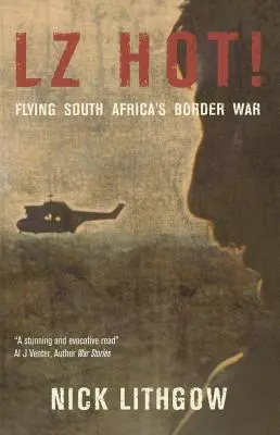 Lz Hot ! La guerre frontalière de l'Afrique du Sud à la volée - Lz Hot!: Flying South Africa's Border War