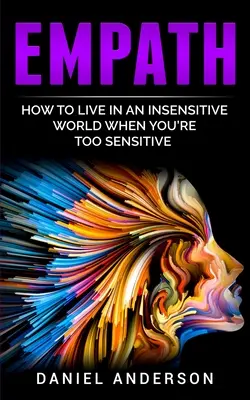 Empathe : Comment vivre dans un monde insensible quand on est trop sensible - Empath: How to live in an insensitive world when you're too sensitive