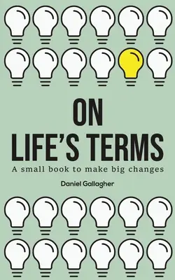 Les conditions de la vie - Un petit livre pour faire de grands changements - On Life's Terms - A small book to make big changes