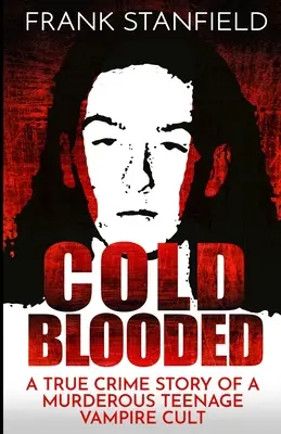 De sang-froid : L'histoire vraie d'une secte d'adolescents vampires meurtriers - Cold Blooded: A True Crime Story of a Murderous Teenage Vampire Cult