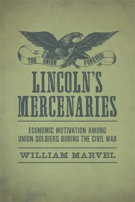 Les mercenaires de Lincoln : La motivation économique des soldats de l'Union pendant la guerre civile - Lincoln's Mercenaries: Economic Motivation Among Union Soldiers During the Civil War