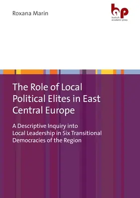 Le rôle des élites politiques locales en Europe centrale orientale : Une enquête descriptive sur le leadership local dans six démocraties transitoires de la région - The Role of Local Political Elites in East Central Europe: A Descriptive Inquiry Into Local Leadership in Six Transitional Democracies of the Region