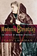 Madame Blavatsky : La mère de la spiritualité moderne - Madame Blavatsky: The Mother of Modern Spirituality