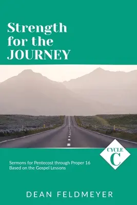 La force du voyage : Sermons du cycle C pour la Pentecôte jusqu'au 16e mois d'après les leçons de l'Evangile - Strength for the Journey: Cycle C Sermons for Pentecost through Proper 16 Based on the Gospel Lessons