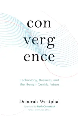 Convergence : La technologie, les entreprises et l'avenir centré sur l'homme - Convergence: Technology, Business, and the Human-Centric Future