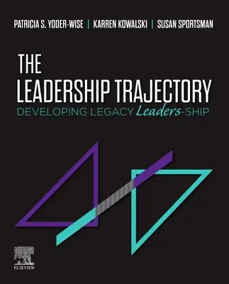 Leadership Trajectory - Developing Legacy Leadership (Yoder-Wise Patricia S. (Texas Tech University Health Sciences Center Lubbock Texas)) - Leadership Trajectory - Developing Legacy Leaders-Ship (Yoder-Wise Patricia S. (Texas Tech University Health Sciences Center Lubbock Texas))