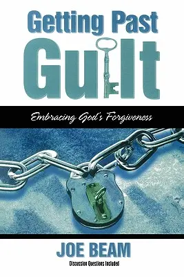 Dépasser la culpabilité : Embrasser le pardon de Dieu - Getting Past Guilt: Embracing God's Forgiveness