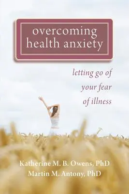 Vaincre l'anxiété liée à la santé : Se débarrasser de sa peur de la maladie - Overcoming Health Anxiety: Letting Go of Your Fear of Illness