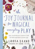 Joy Journal for Magical Everyday Play - Activités faciles et bricolage créatif pour les enfants et leurs adultes - Joy Journal for Magical Everyday Play - Easy Activities & Creative Craft for Kids and their Grown-ups